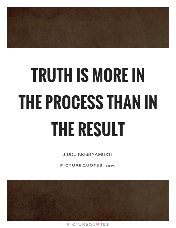 Truth is more in the process than in the result Picture Quote #1