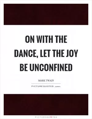 On with the dance, let the joy be unconfined Picture Quote #1