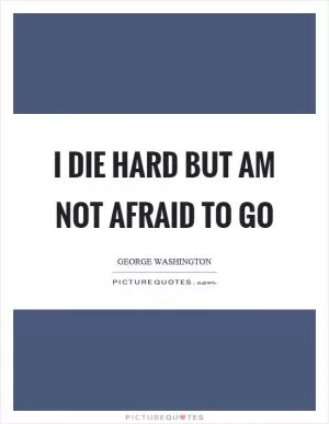 I die hard but am not afraid to go Picture Quote #1