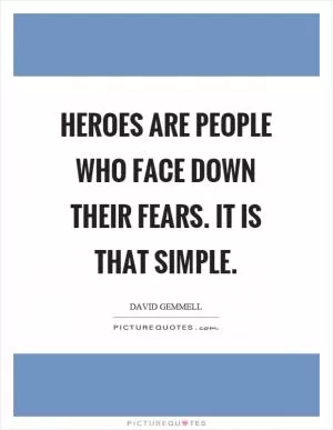 Heroes are people who face down their fears. It is that simple Picture Quote #1