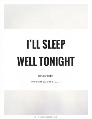 I’ll sleep well tonight Picture Quote #1