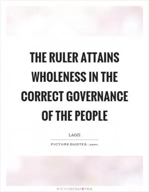 The ruler attains wholeness in the correct governance of the people Picture Quote #1
