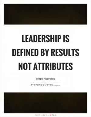 Leadership is defined by results not attributes Picture Quote #1
