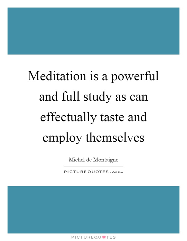 Meditation is a powerful and full study as can effectually taste and employ themselves Picture Quote #1