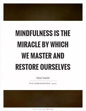 Mindfulness is the miracle by which we master and restore ourselves Picture Quote #1
