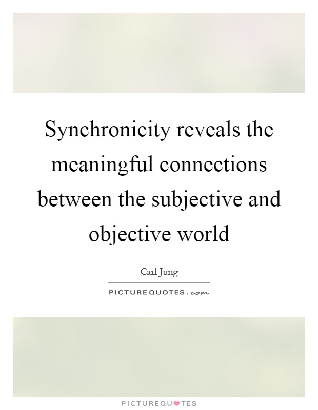 Synchronicity reveals the meaningful connections between the subjective and objective world Picture Quote #1