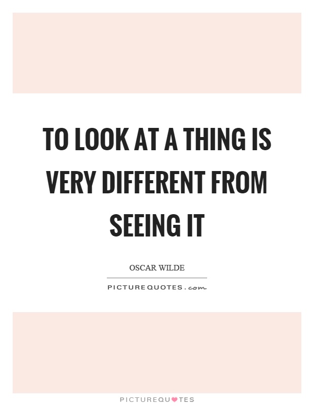 To look at a thing is very different from seeing it Picture Quote #1