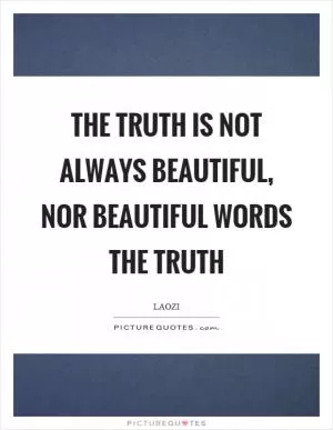 The truth is not always beautiful, nor beautiful words the truth Picture Quote #1