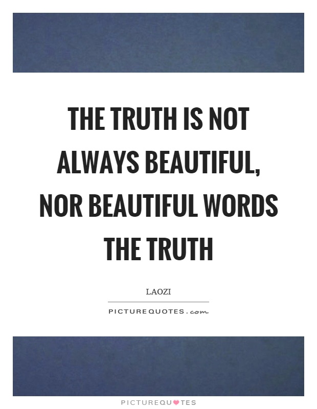 The truth is not always beautiful, nor beautiful words the truth Picture Quote #1