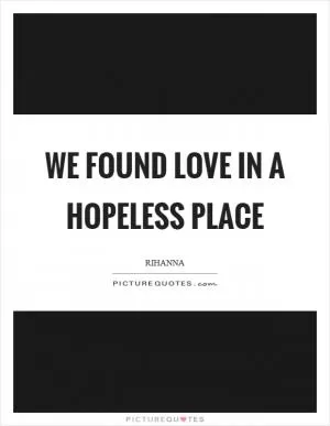 We found love in a hopeless place Picture Quote #1