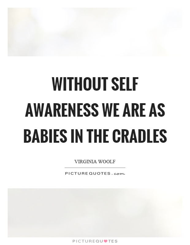 Without self awareness we are as babies in the cradles Picture Quote #1