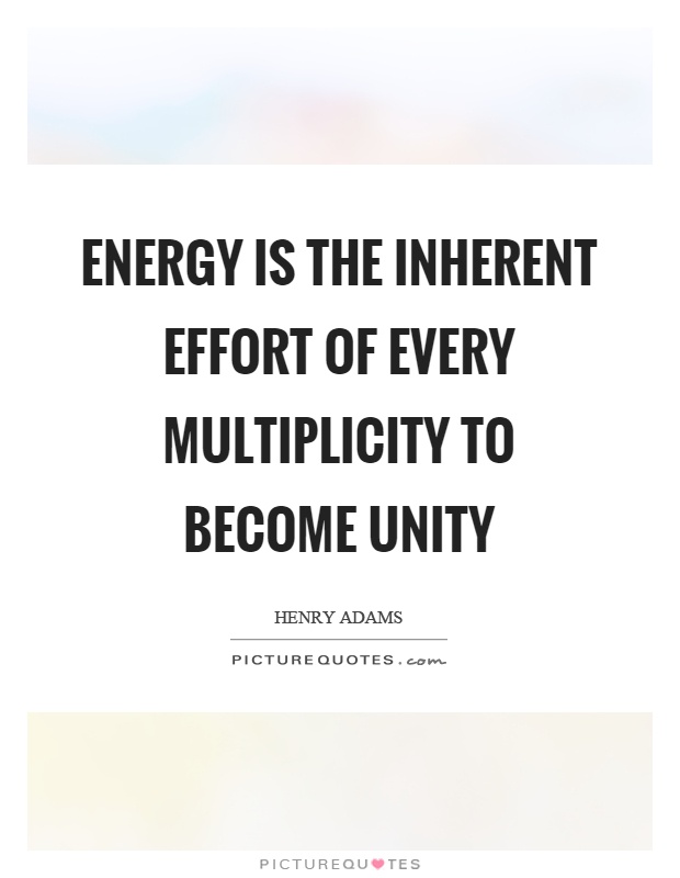 Energy is the inherent effort of every multiplicity to become unity Picture Quote #1