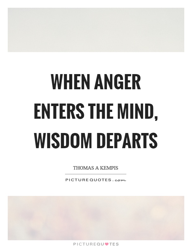 When anger enters the mind, wisdom departs Picture Quote #1