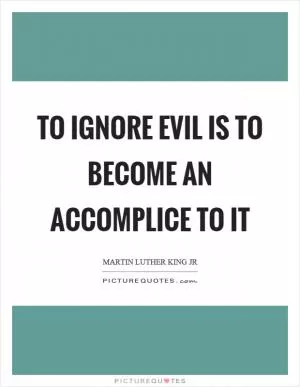 To ignore evil is to become an accomplice to it Picture Quote #1