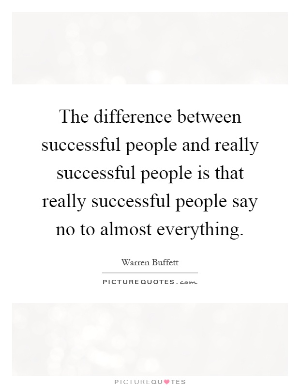 The difference between successful people and really successful people is that really successful people say no to almost everything Picture Quote #1