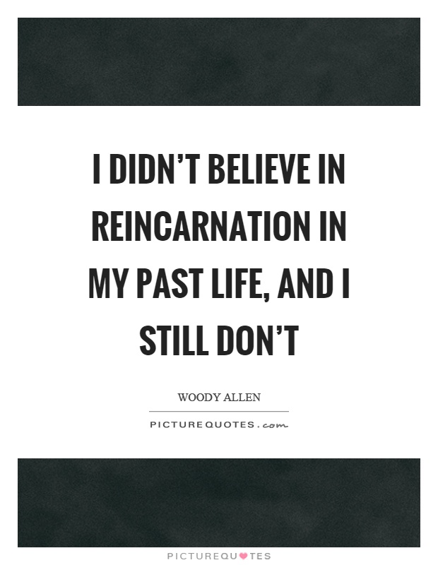 I didn't believe in reincarnation in my past life, and I still don't Picture Quote #1