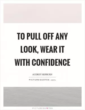 To pull off any look, wear it with confidence Picture Quote #1
