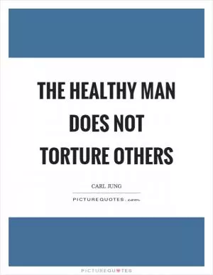 The healthy man does not torture others Picture Quote #1