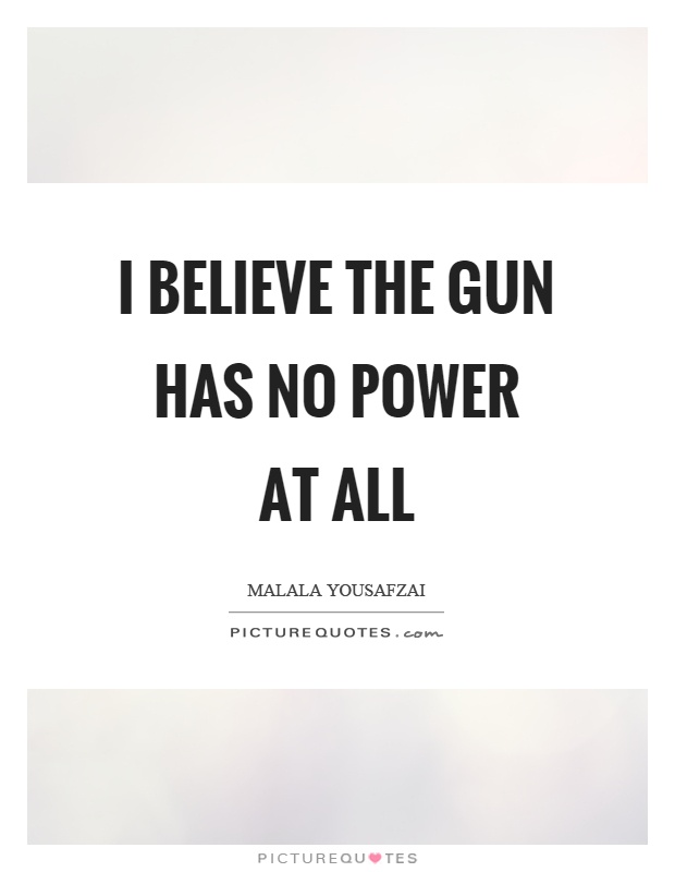 I believe the gun has no power at all Picture Quote #1