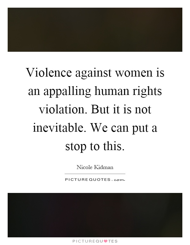 Violence against women is an appalling human rights violation. But it is not inevitable. We can put a stop to this Picture Quote #1