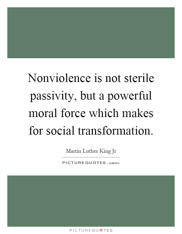 Nonviolence is not sterile passivity, but a powerful moral force which makes for social transformation Picture Quote #1