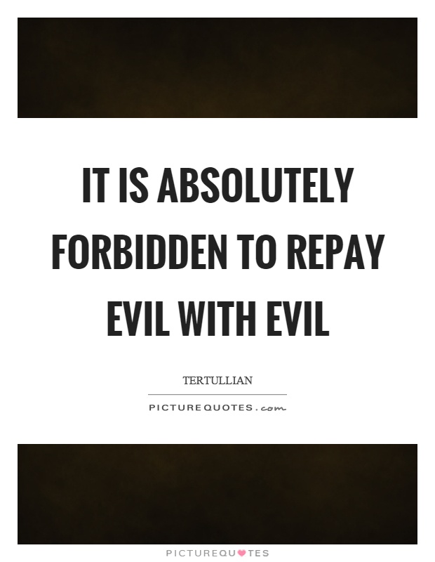 It is absolutely forbidden to repay evil with evil Picture Quote #1