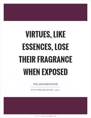 Virtues, like essences, lose their fragrance when exposed Picture Quote #1