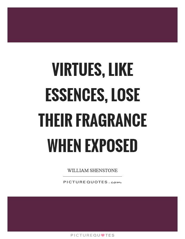 Virtues, like essences, lose their fragrance when exposed Picture Quote #1