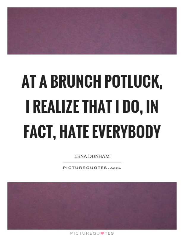 At a brunch potluck, I realize that I do, in fact, hate everybody Picture Quote #1