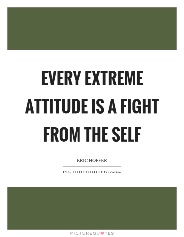 Every extreme attitude is a fight from the self Picture Quote #1