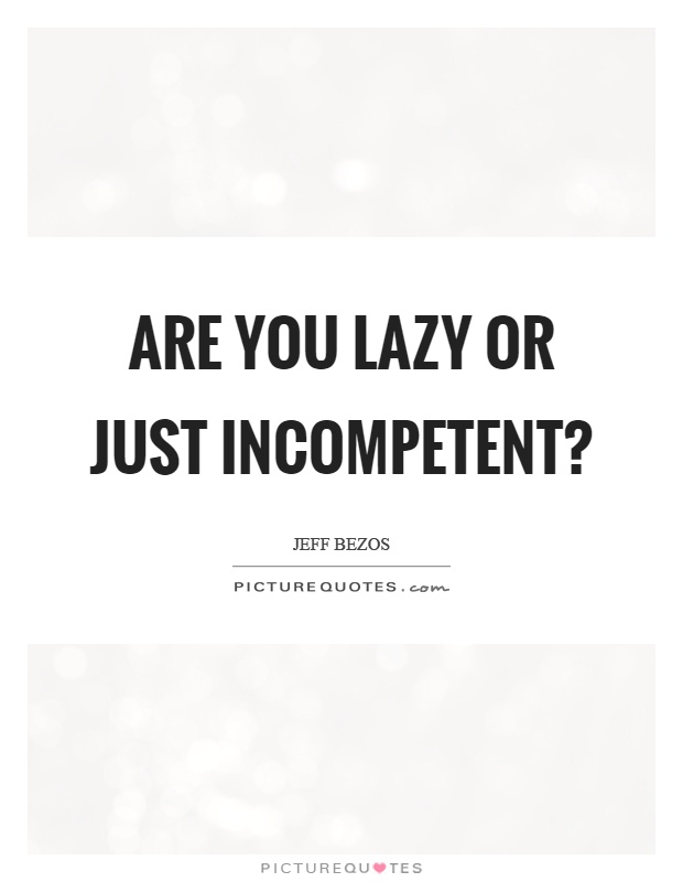 Are you lazy or just incompetent? Picture Quote #1