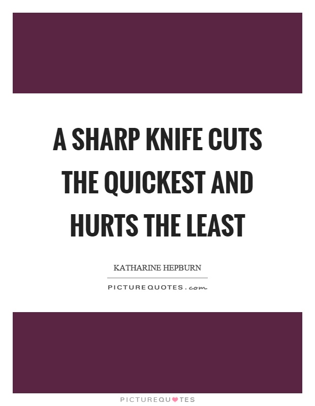 A sharp knife cuts the quickest and hurts the least Picture Quote #1