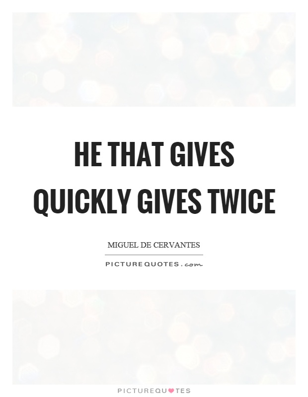 He that gives quickly gives twice Picture Quote #1