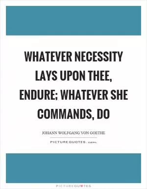 Whatever necessity lays upon thee, endure; whatever she commands, do Picture Quote #1