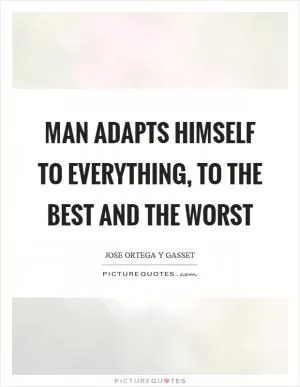 Man adapts himself to everything, to the best and the worst Picture Quote #1