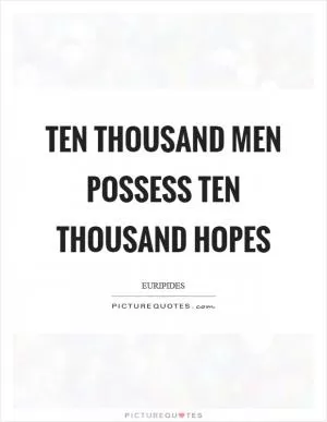 Ten thousand men possess ten thousand hopes Picture Quote #1