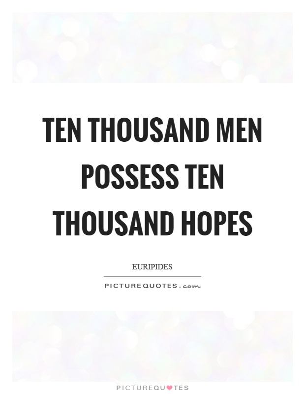 Ten thousand men possess ten thousand hopes Picture Quote #1