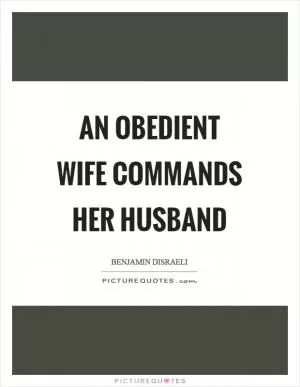 An obedient wife commands her husband Picture Quote #1