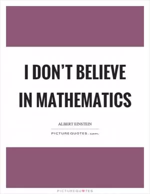 I don’t believe in mathematics Picture Quote #1