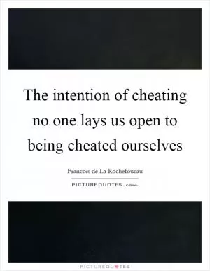 The intention of cheating no one lays us open to being cheated ourselves Picture Quote #1