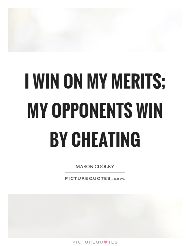 I win on my merits; my opponents win by cheating Picture Quote #1