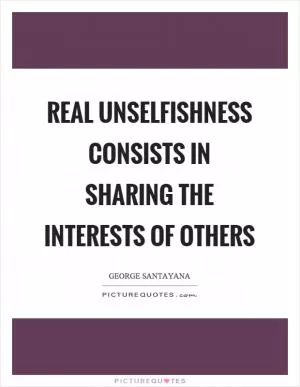 Real unselfishness consists in sharing the interests of others Picture Quote #1
