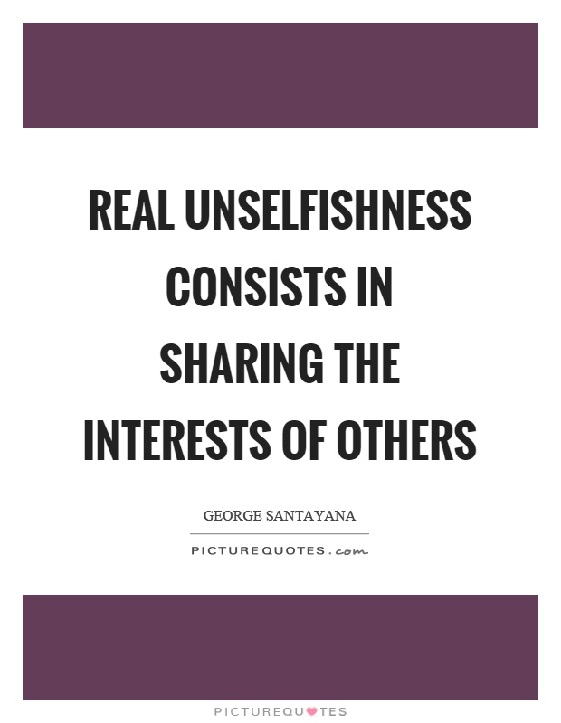 Real unselfishness consists in sharing the interests of others Picture Quote #1