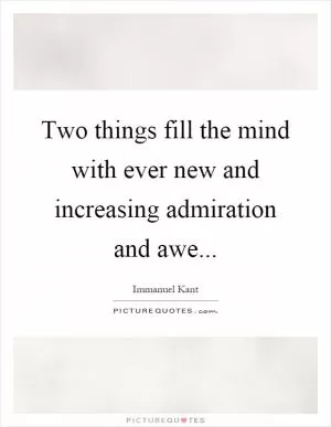 Two things fill the mind with ever new and increasing admiration and awe Picture Quote #1