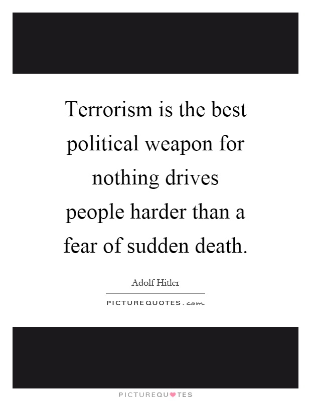Terrorism is the best political weapon for nothing drives people harder than a fear of sudden death Picture Quote #1