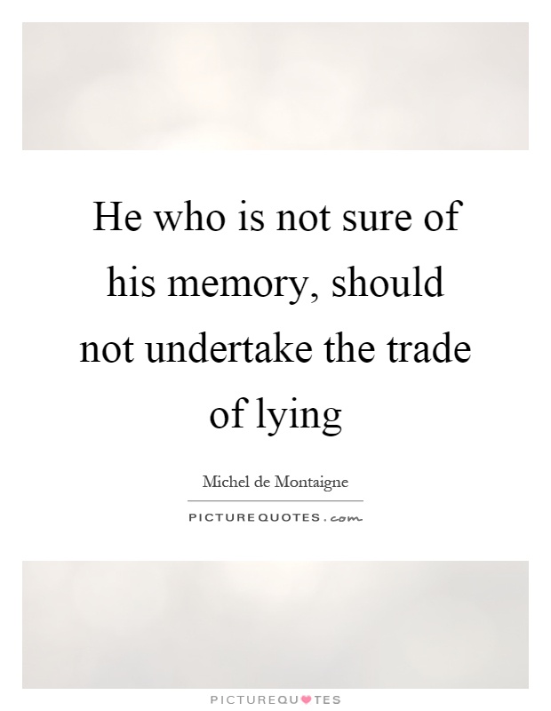 He who is not sure of his memory, should not undertake the trade of lying Picture Quote #1