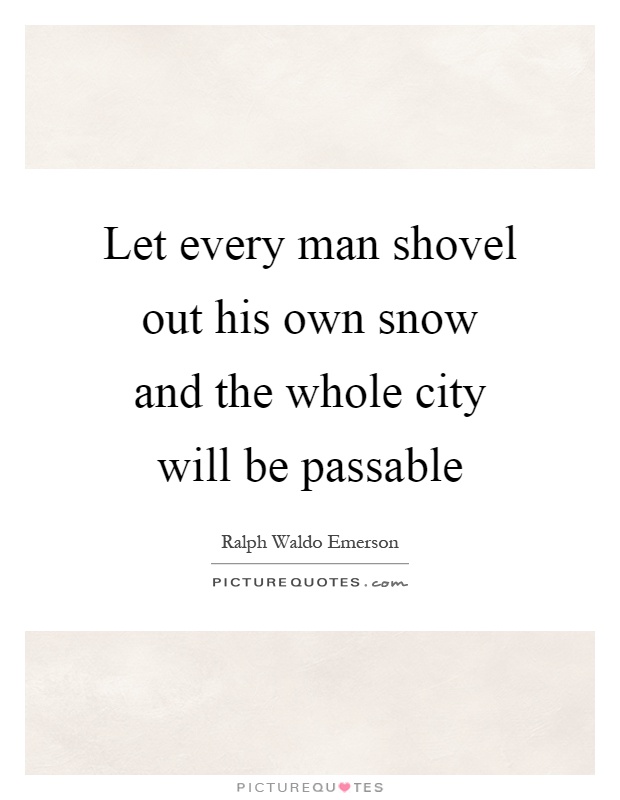 Let every man shovel out his own snow and the whole city will be passable Picture Quote #1