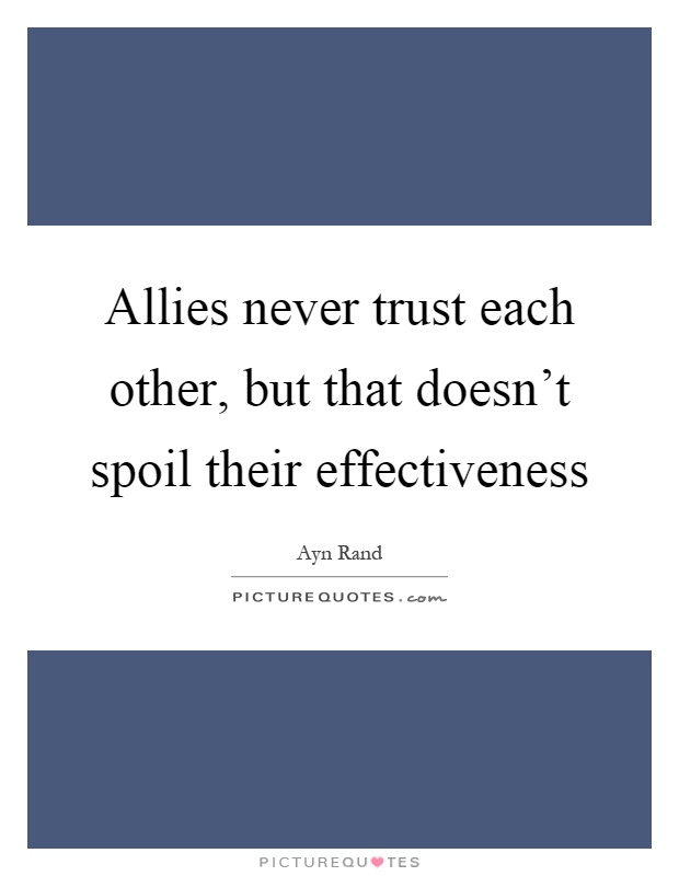 Allies never trust each other, but that doesn't spoil their effectiveness Picture Quote #1