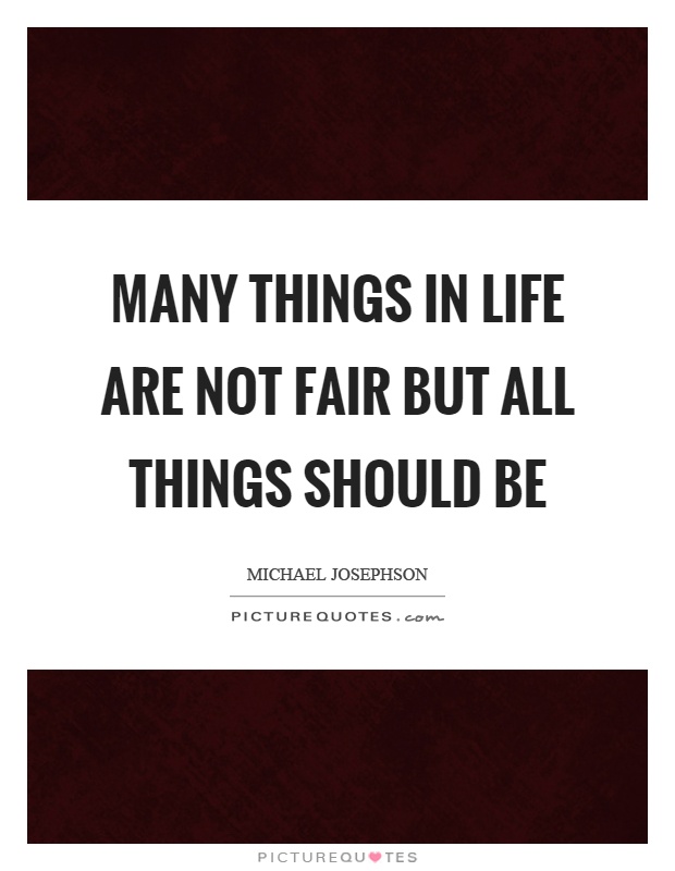 Many things in life are not fair but all things should be Picture Quote #1