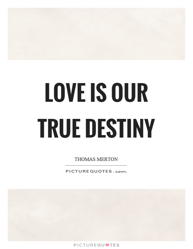 Love is our true destiny Picture Quote #1
